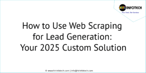 How to Use Web Scraping for Lead Generation: Your 2025 Custom Solution