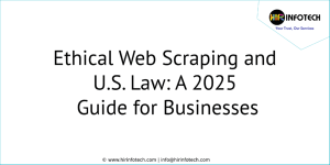 Ethical Web Scraping and U.S. Law: A 2025 Guide for Businesses