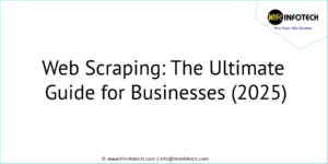 Web Scraping: The Ultimate Guide for Businesses (2025)